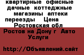 квартирные, офисные, дачные, коттеджные, магазины, аптеки переезды. › Цена ­ 500 - Ростовская обл., Ростов-на-Дону г. Авто » Услуги   